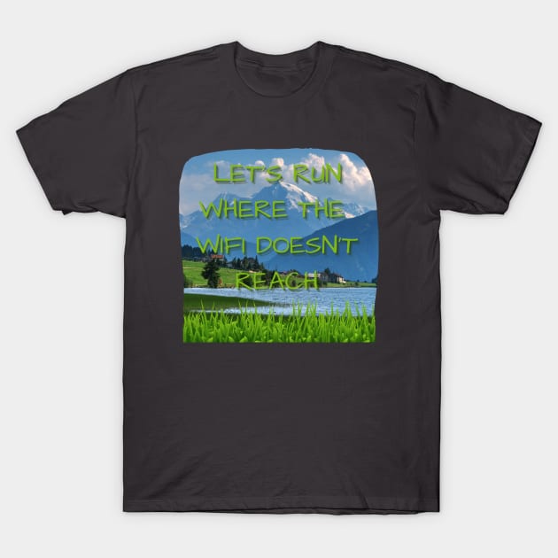 Let's Run Where the WIFI Doesn't Reach! T-Shirt by EvolvedandLovingIt